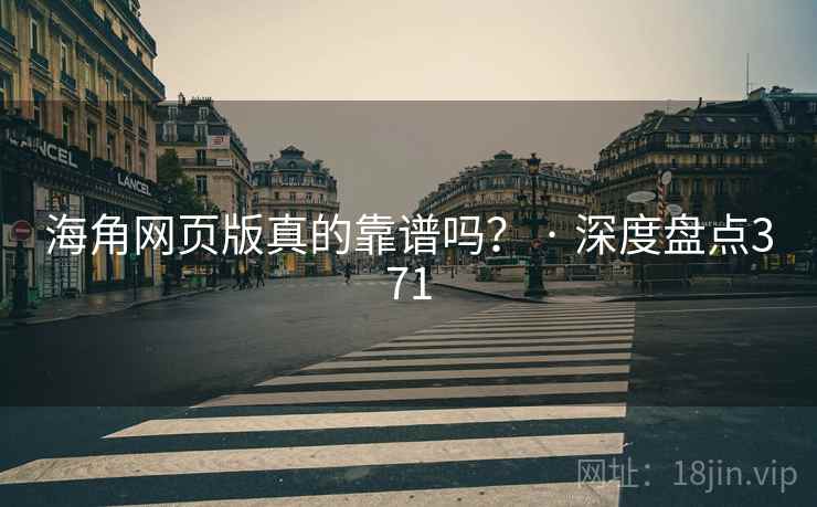 海角网页版真的靠谱吗？ · 深度盘点371